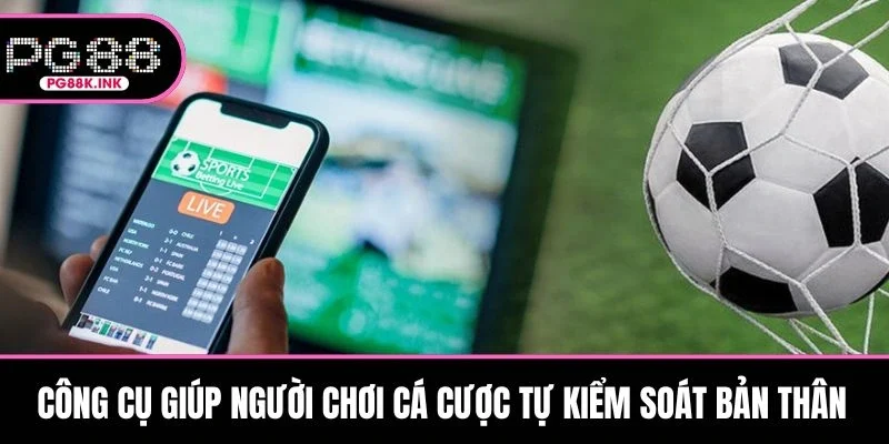 Công cụ giúp người chơi cá cược tự kiểm soát bản thân