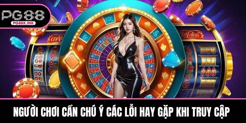 Người chơi cần chú ý các lỗi hay gặp khi truy cập