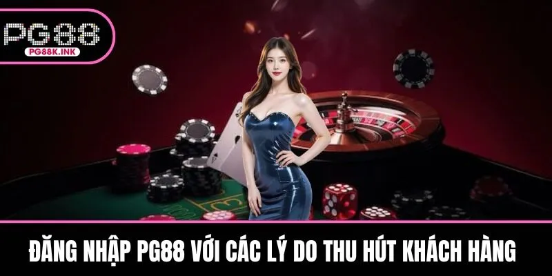 Đăng nhập PG88 với các lý do thu hút khách hàng