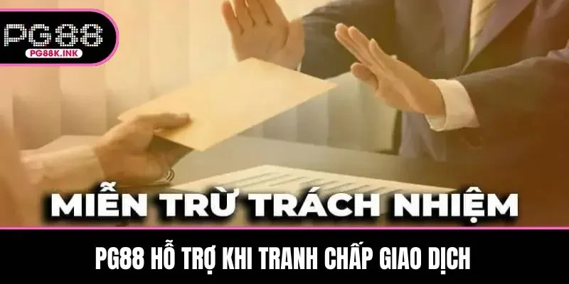 PG88 hỗ trợ khi tranh chấp giao dịch